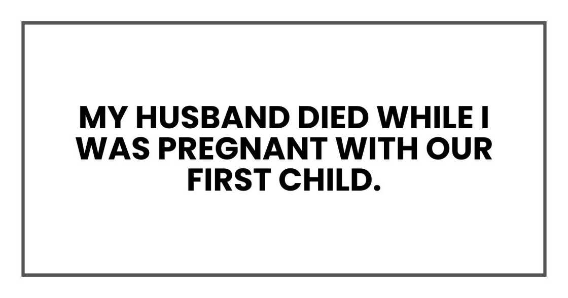 My husband died while I was pregnant with our first child.