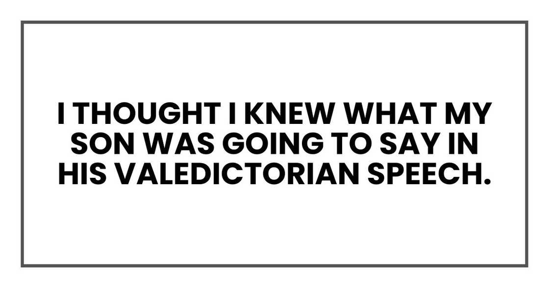 I thought I knew what my son was going to say in his valedictorian speech. I thought I knew what my son was going to say in his valedictorian speech.
