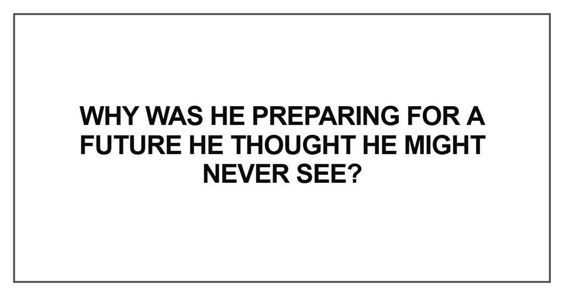 Why was he preparing for a future