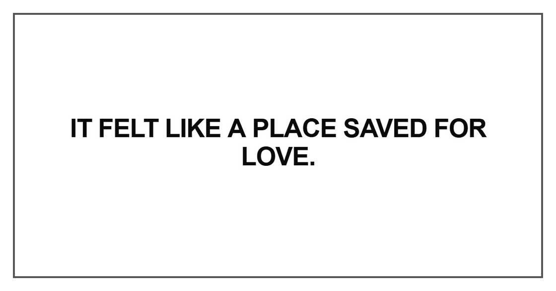 It felt like a place saved for love