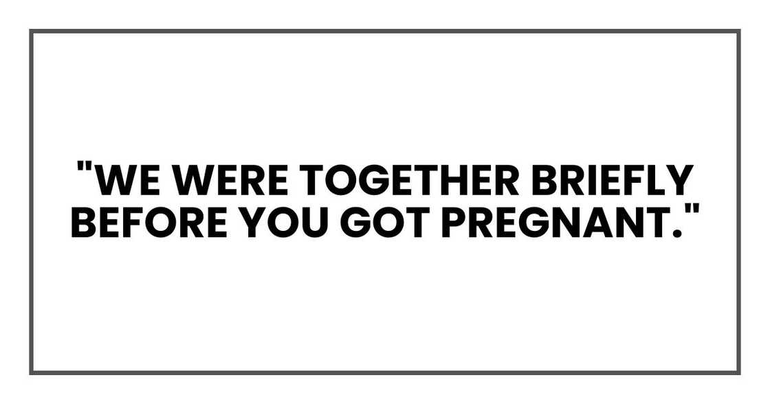 "We were together briefly before you got pregnant." "We were together briefly before you got pregnant."