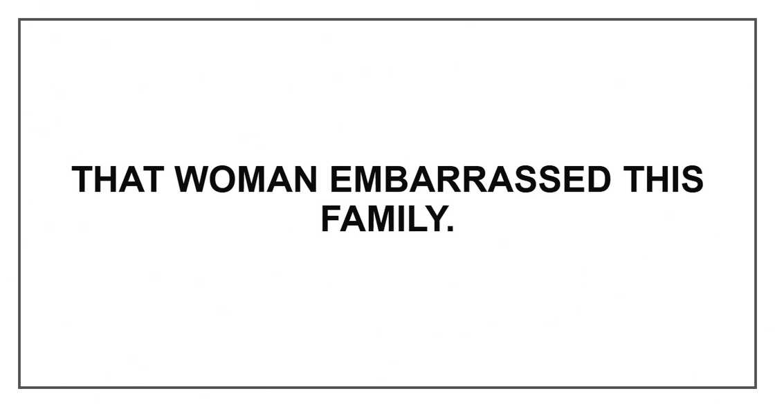 That woman embarrassed this family.