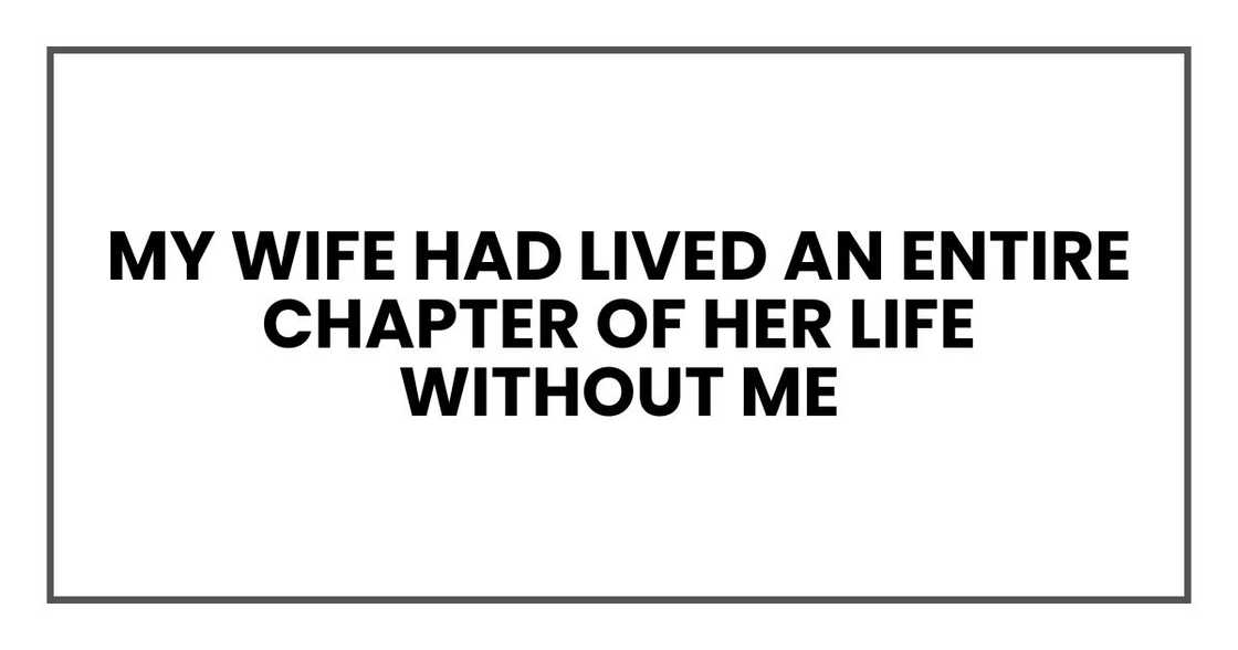 My wife had lived an entire chapter of her life without me — and never told me a word.