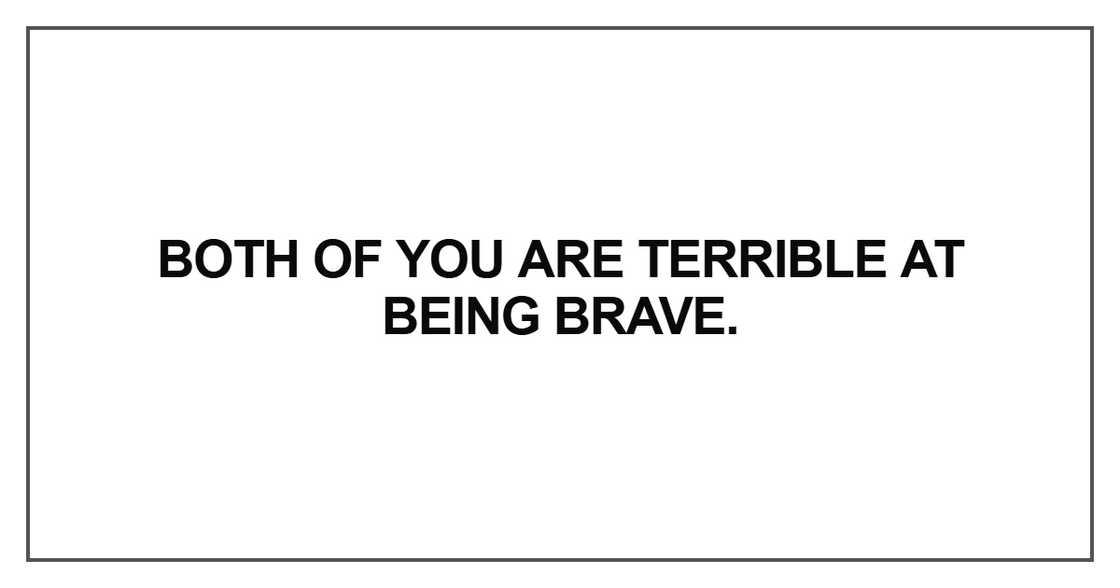Both of you are terrible at being