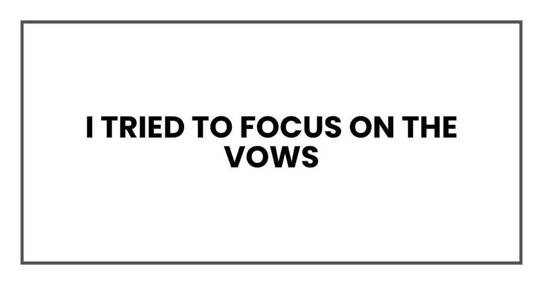 I tried to focus on the vows I tried to focus on the vows