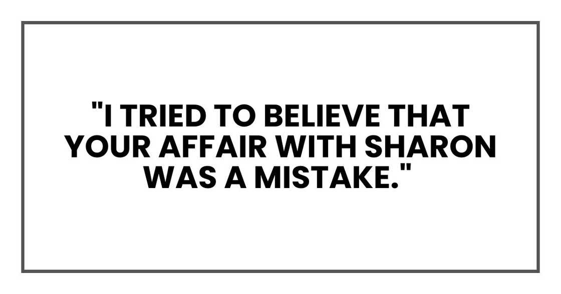 "I tried to believe that your affair with Sharon was a mistake,"