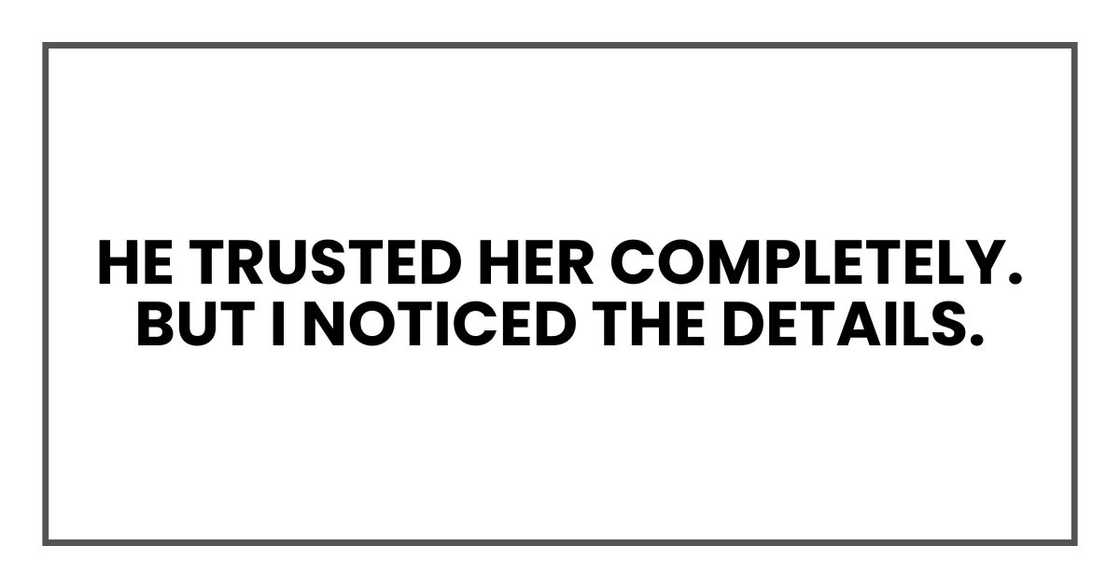 He trusted her completely. But I noticed the details. He trusted her completely. But I noticed the details.