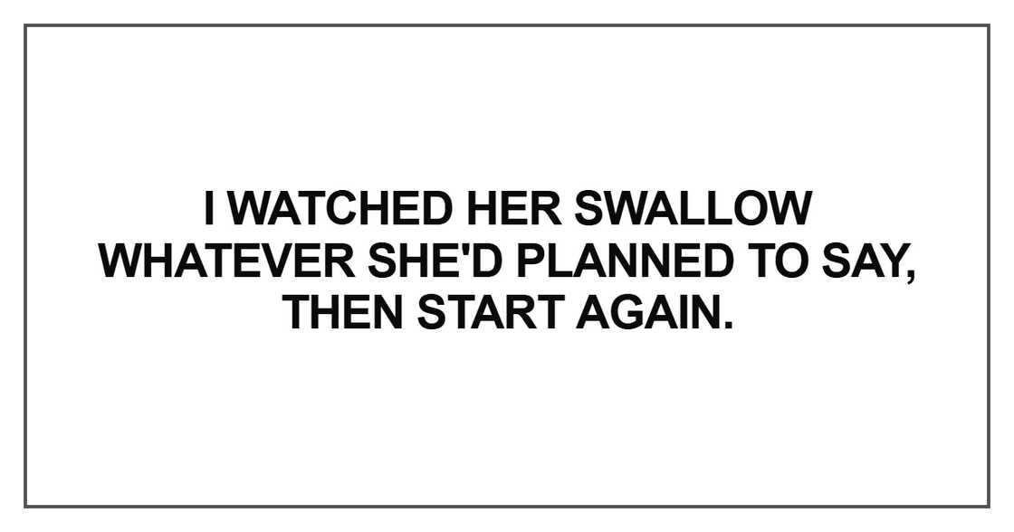 I watched her swallow whatever she'd planned to say