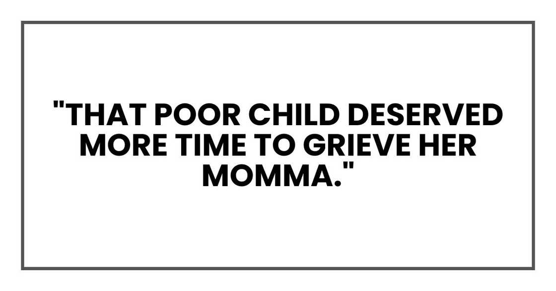 "That poor child deserved more time to grieve her momma."