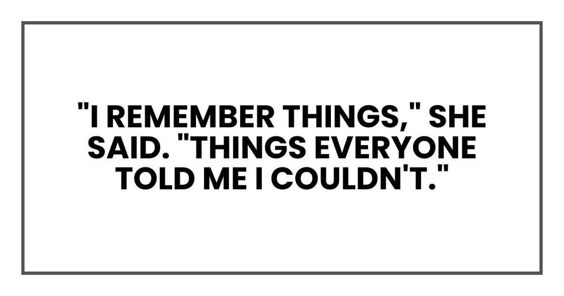 "I remember things," she said. "Things everyone told me I couldn't."
