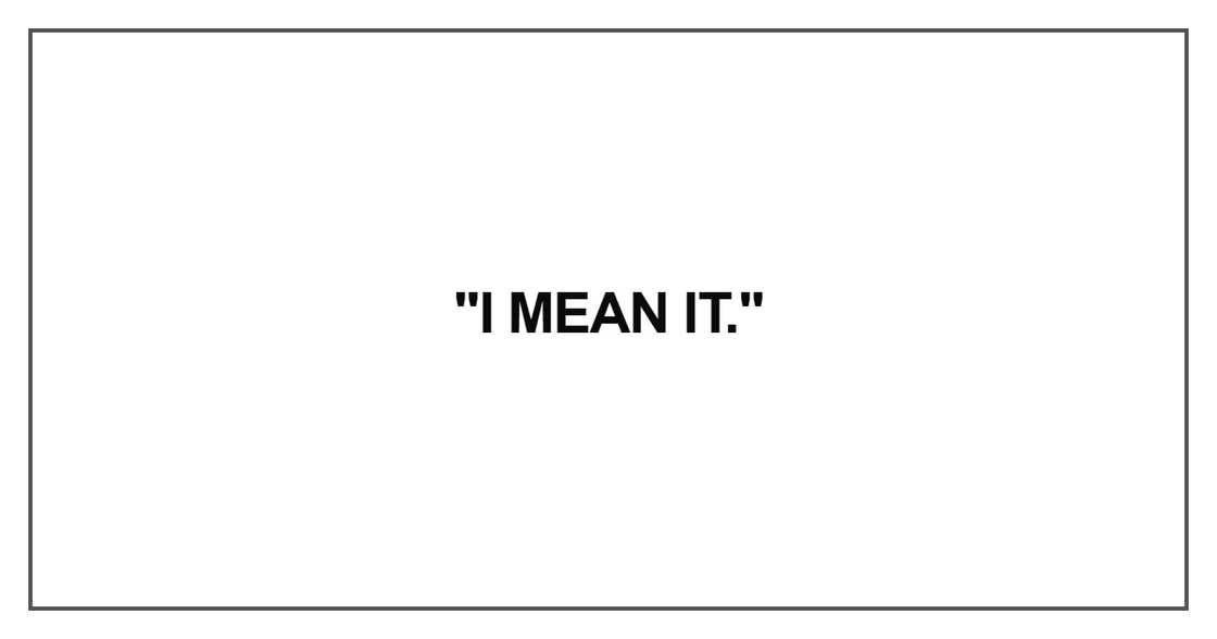 I mean it