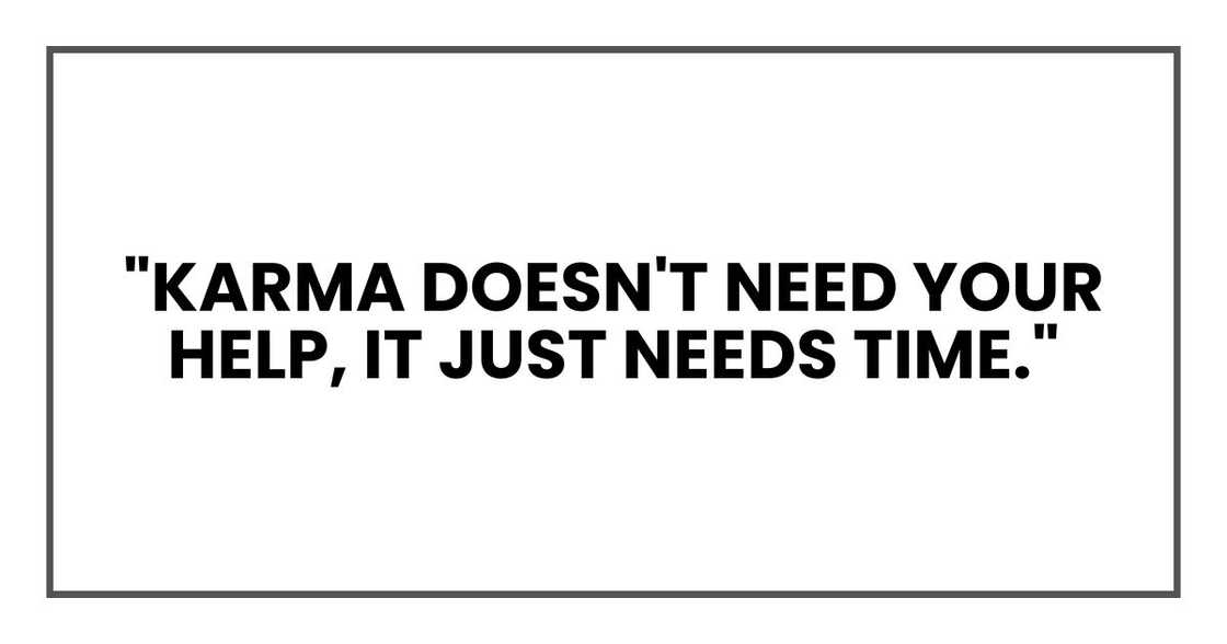 "Karma doesn't need your help," I told my sister over coffee last Sunday. "It just needs time." "Karma doesn't need your help," I told my sister over coffee last Sunday. "It just needs time."