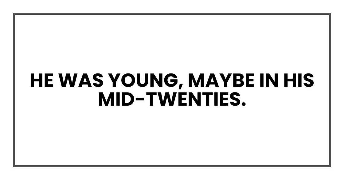 He was young, maybe in his mid-twenties.