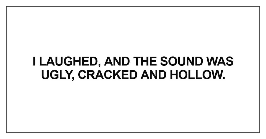 I laughed, and the sound was ugly I laughed, and the sound was ugly