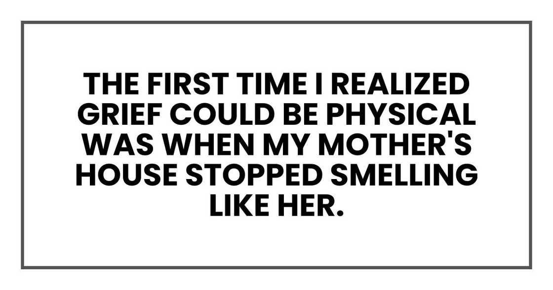The first time I realized grief could be physical was when my mother's house stopped smelling like her.