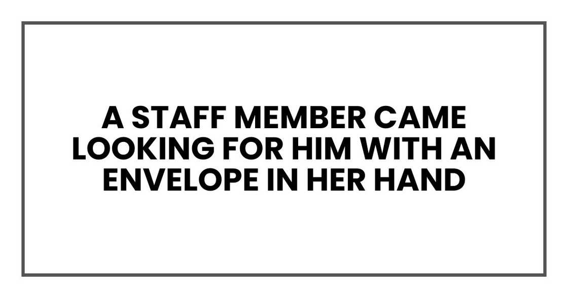 a staff member named Donna came looking for him with an envelope in her hand