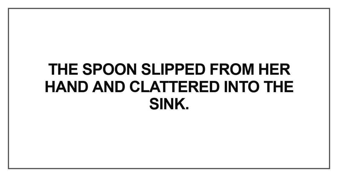 The spoon slipped from her hand The spoon slipped from her hand