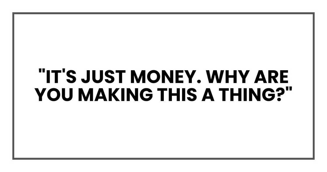 "It's just money. Why are you making this a thing?"