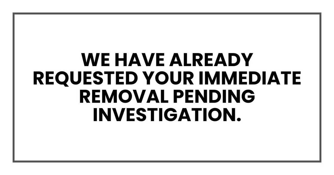 we have already requested your immediate removal pending investigation.