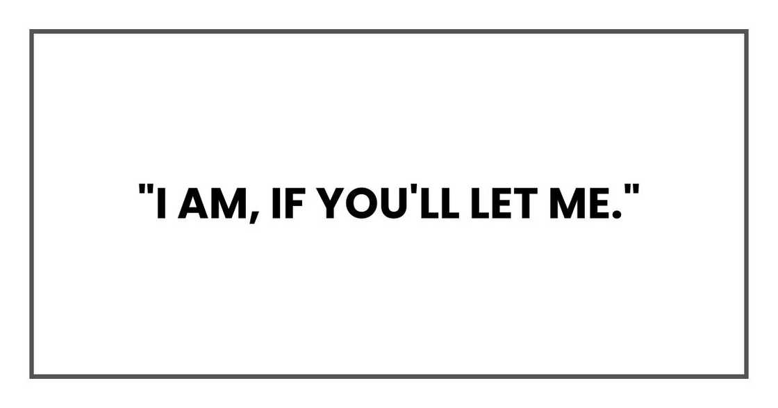 "I am, if you'll let me." "I am, if you'll let me."