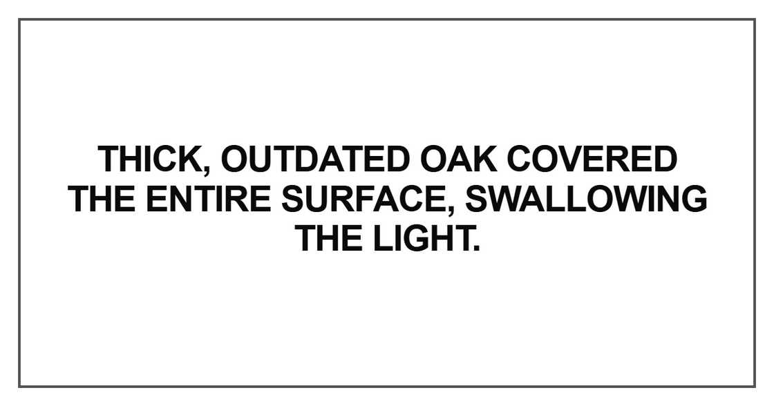 Thick, outdated oak covered