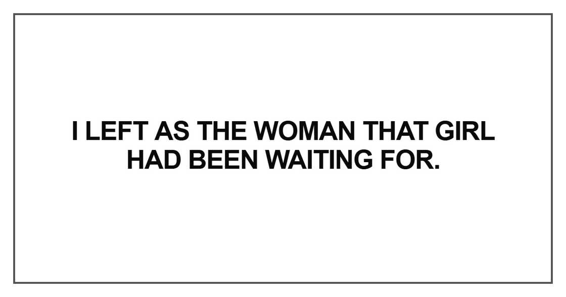 I left as the woman that girl had been waiting for. I left as the woman that girl had been waiting for.
