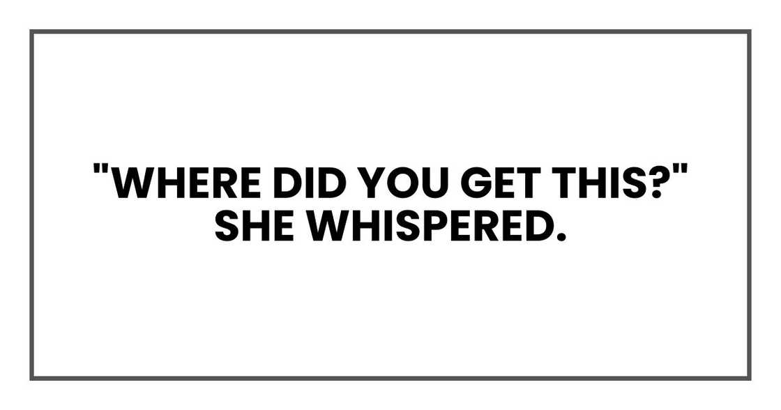 "Where did you get this?" she whispered. "Where did you get this?" she whispered.