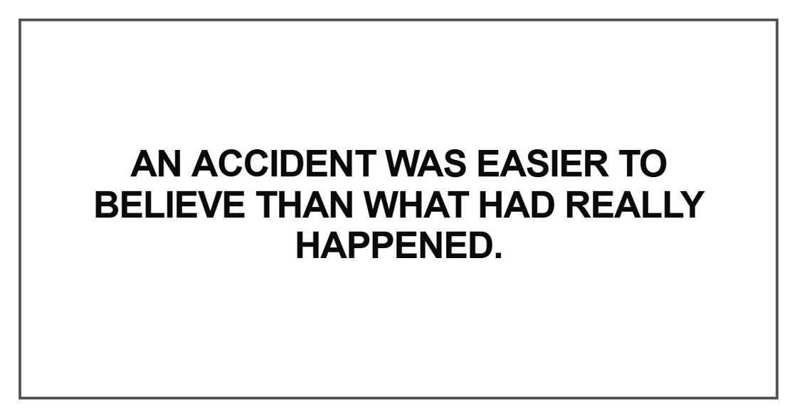 An accident was easier to believe than what had really An accident was easier to believe than what had really