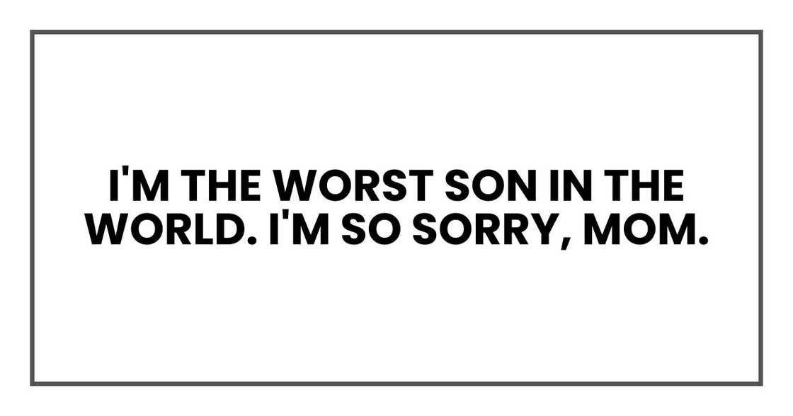 I'm the worst son in the world. I'm so sorry, Mom.