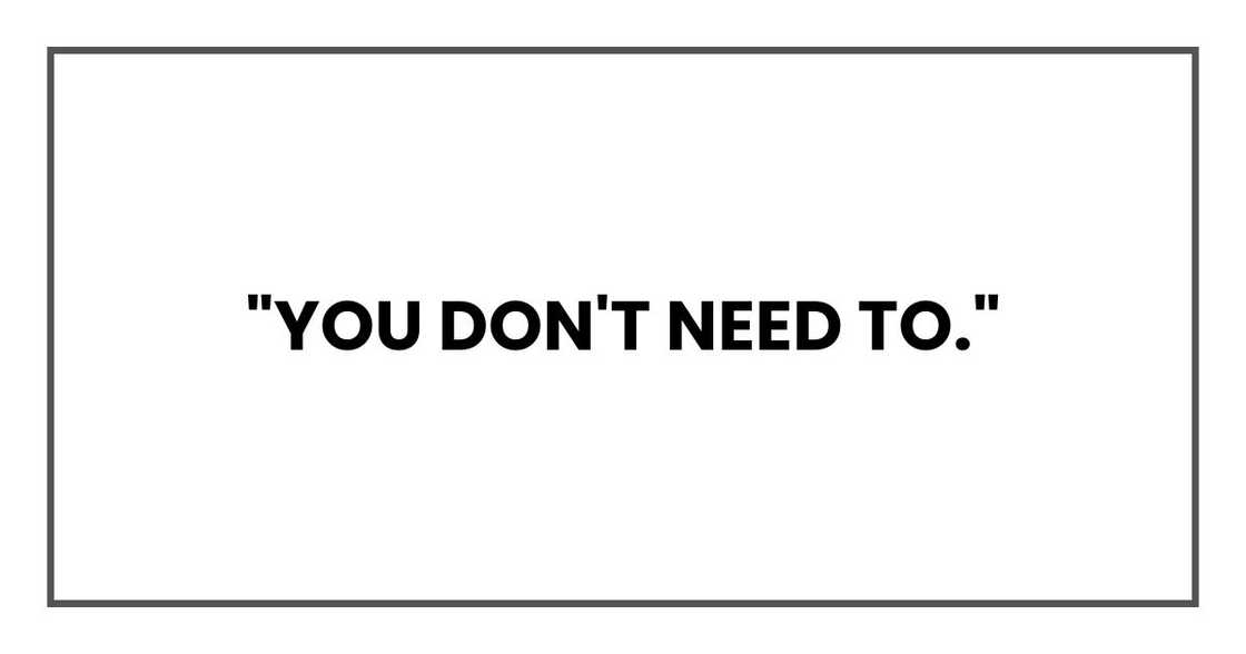"You don't need to." "You don't need to."