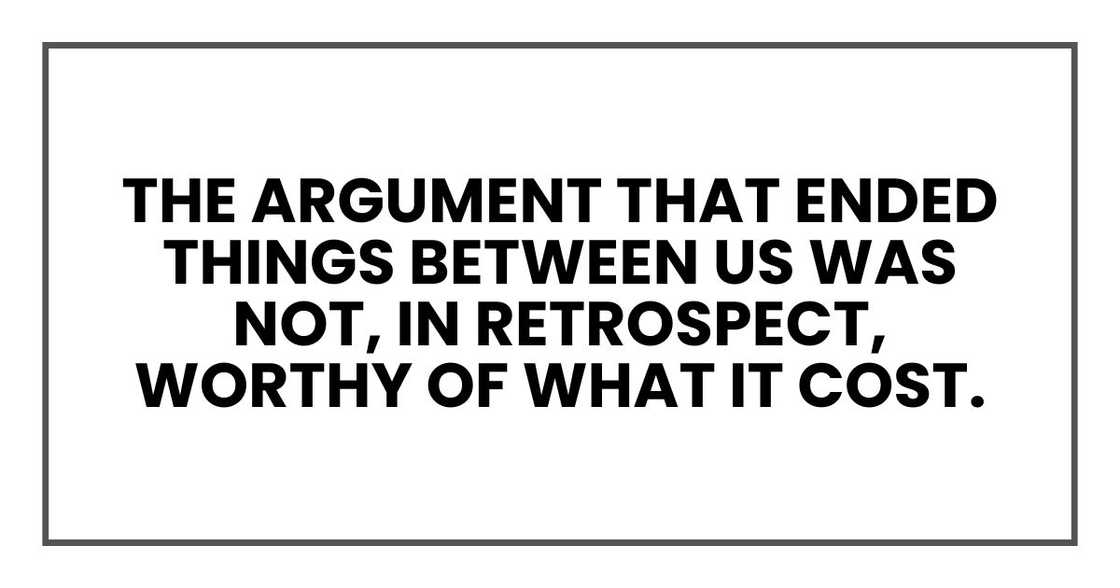 The argument that ended things between us was not, in retrospect, worthy of what it cost.