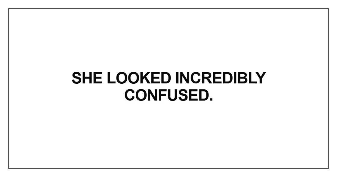 She looked incredibly confused She looked incredibly confused