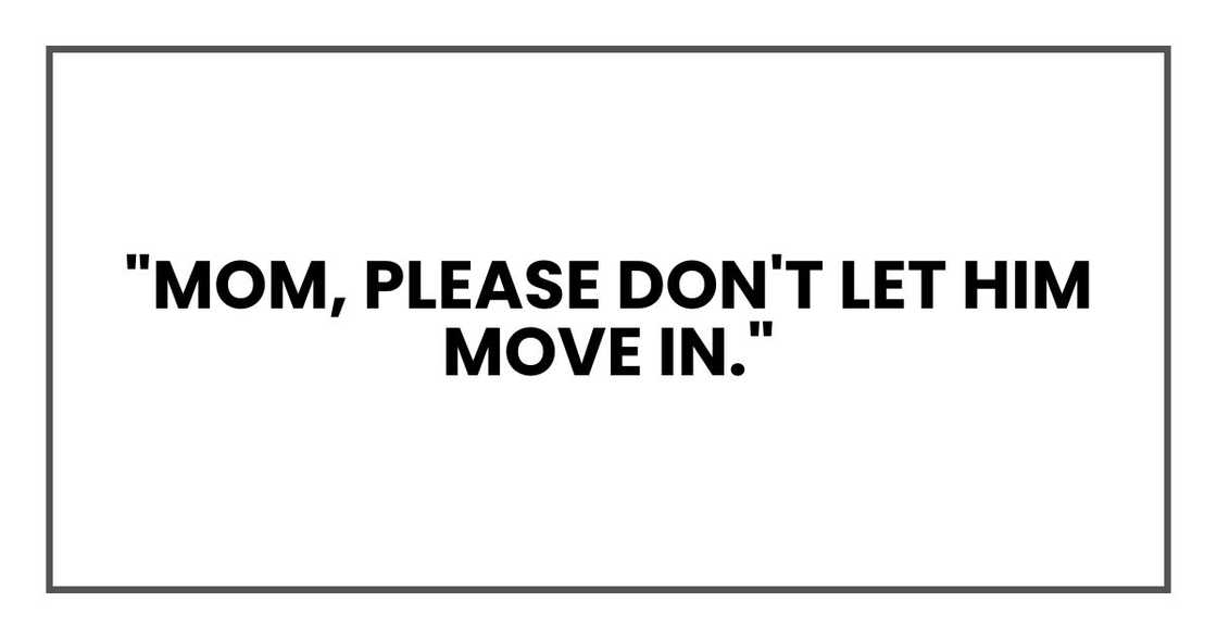 "Mom," she said softly, "please don't let him move in." "Mom," she said softly, "please don't let him move in."