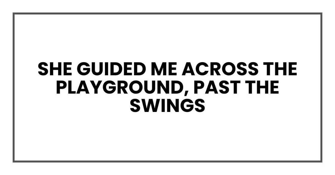 She guided me across the playground, past the swings
