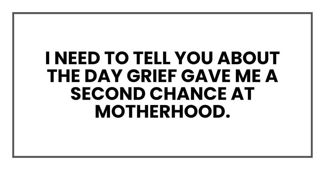 I need to tell you about the day grief gave me a second chance at motherhood. I need to tell you about the day grief gave me a second chance at motherhood.