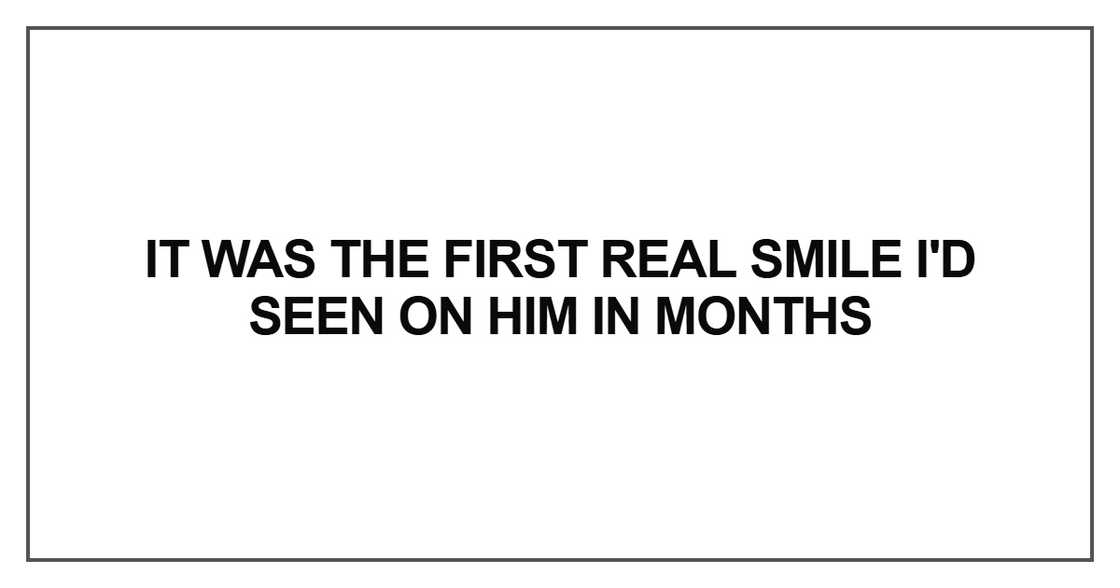 It was the first real smile It was the first real smile