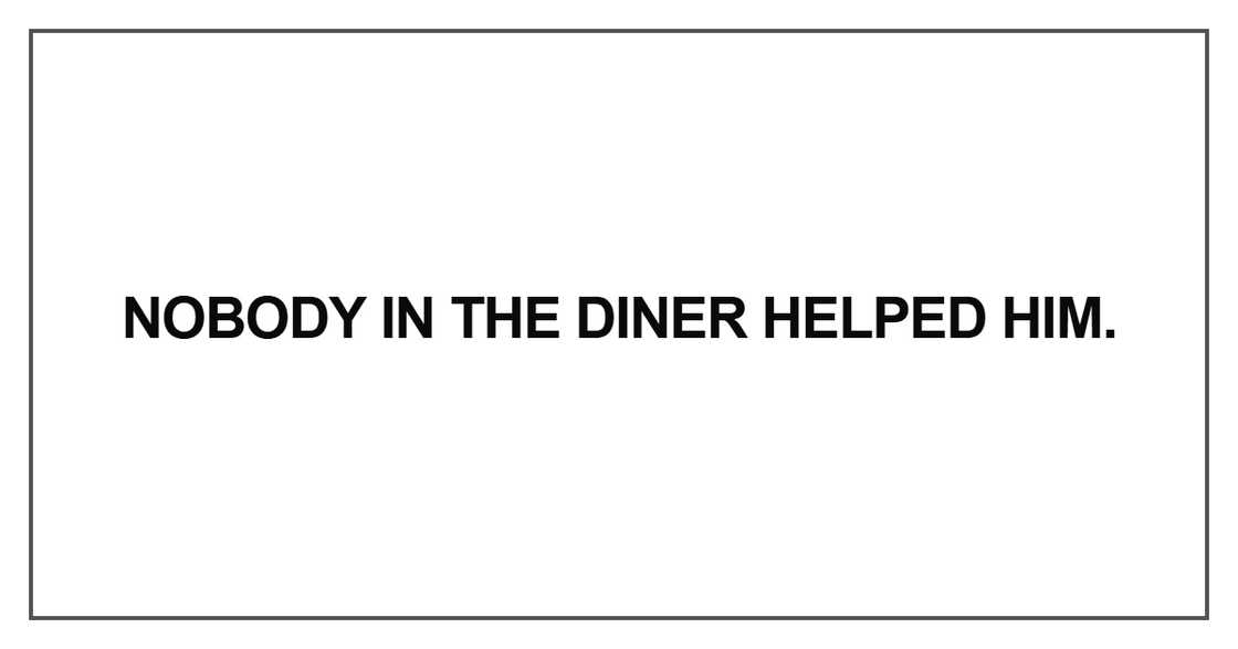 Nobody in the diner helped him Nobody in the diner helped him