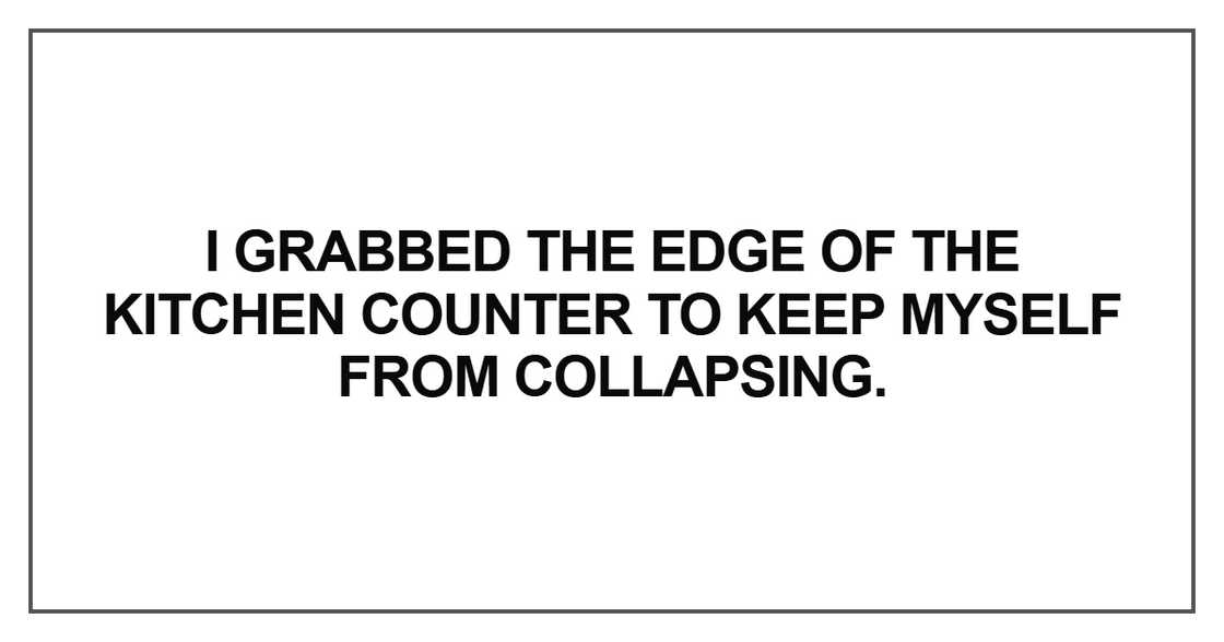 I grabbed the edge of the kitchen counter I grabbed the edge of the kitchen counter