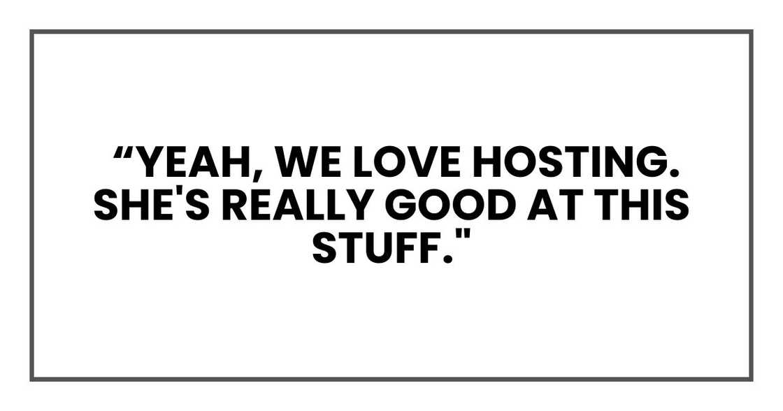 Yeah, we love hosting. She's really good at this stuff." Yeah, we love hosting. She's really good at this stuff."