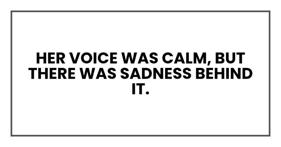 Her voice was calm, but there was sadness behind it.