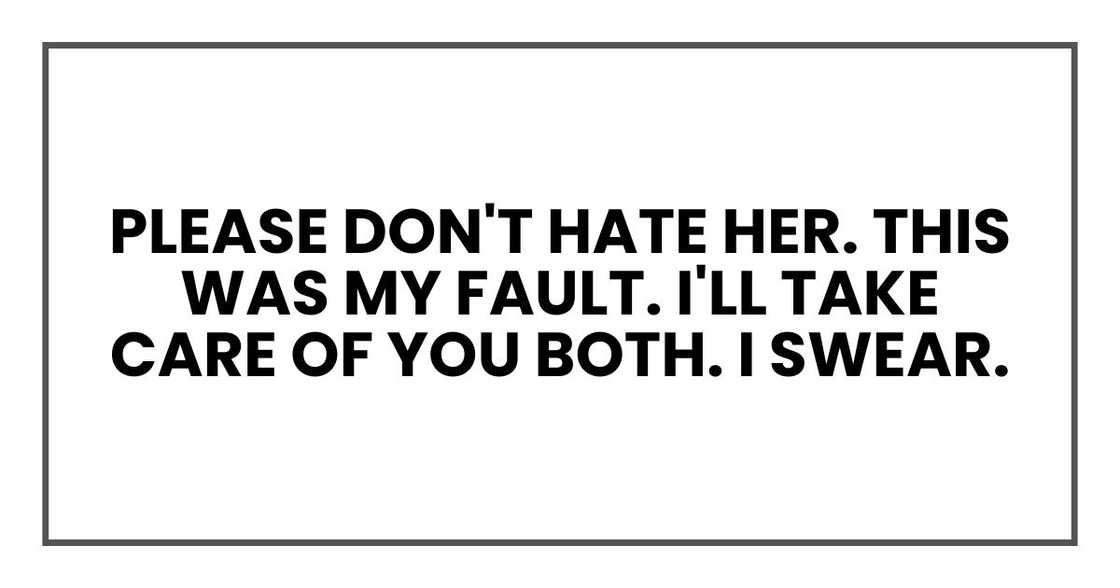 Please don't hate her. This was my fault. I'll take care of you both. I swear.