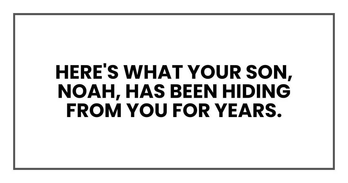 here's what your son, Noah, has been hiding from you for years. here's what your son, Noah, has been hiding from you for years.
