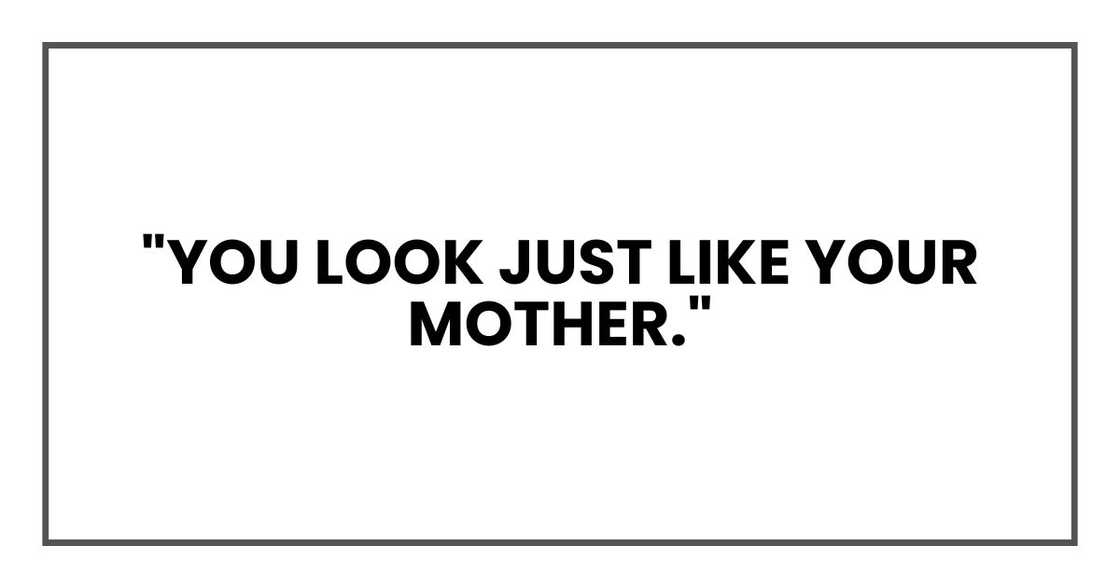 "You look just like your mother."