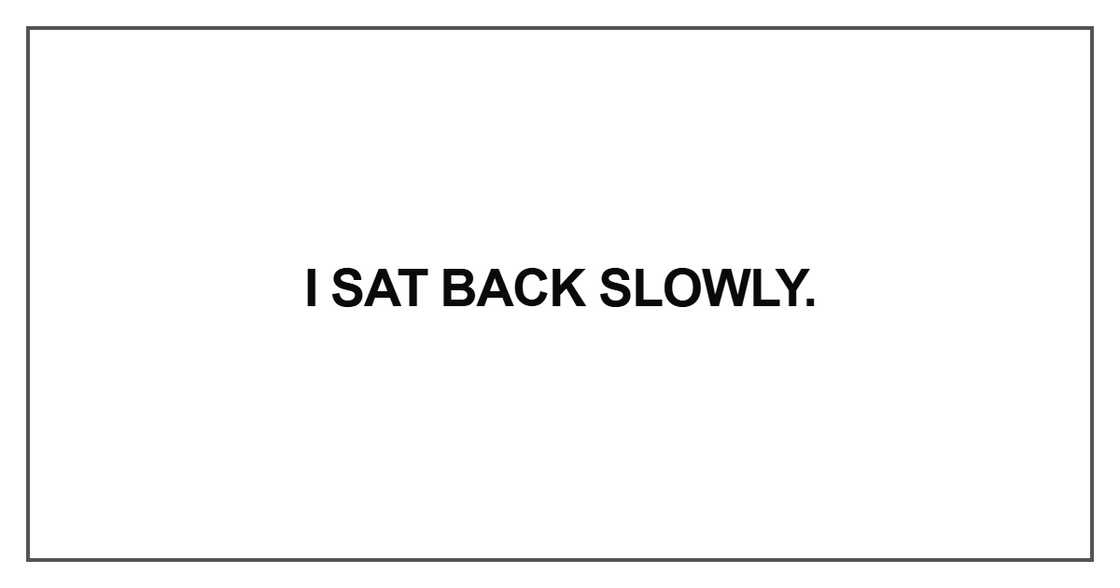 I sat back slowly