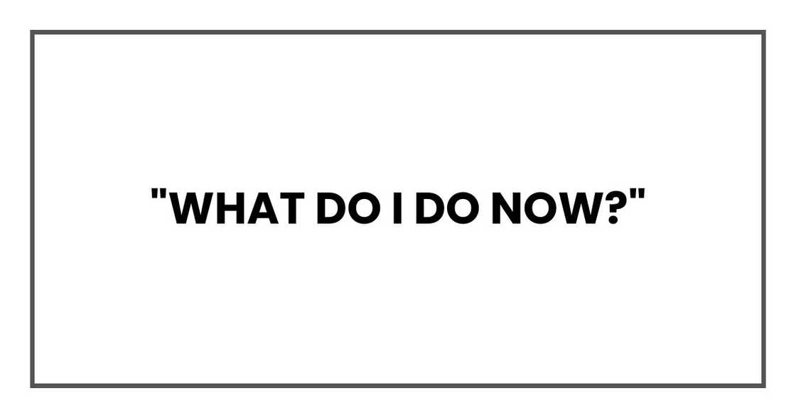 "What do I do now?"