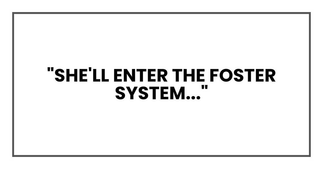 "She'll enter the foster system..." "She'll enter the foster system..."