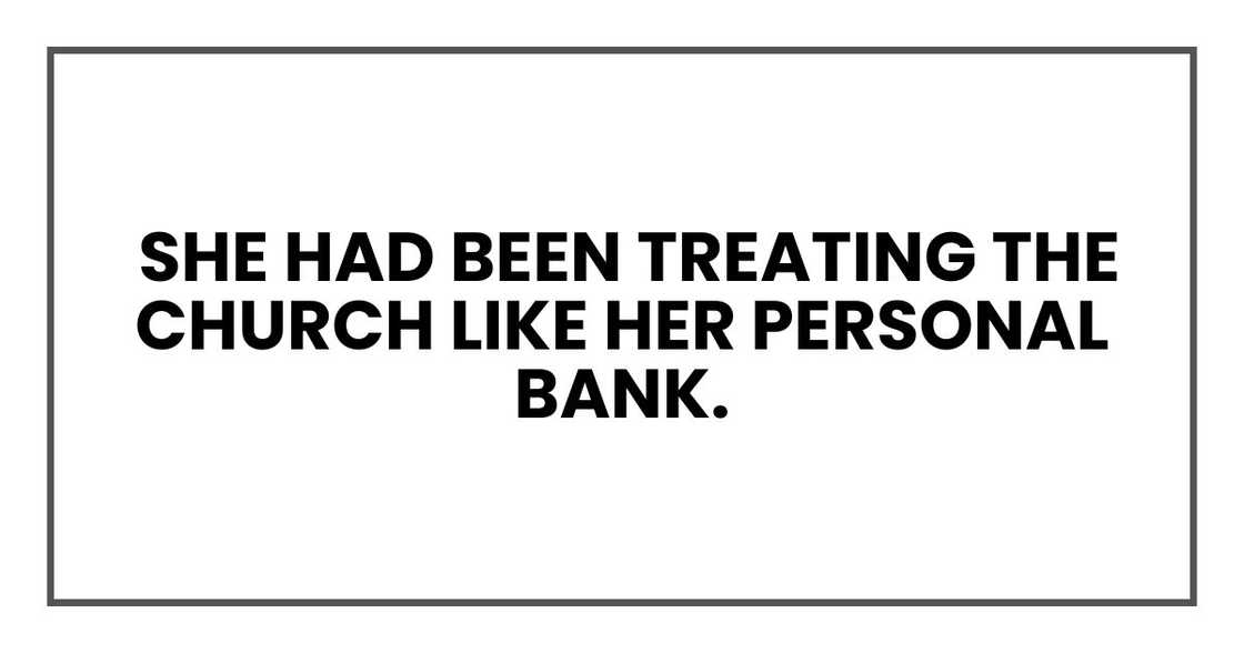 She had been treating the church like her personal bank.