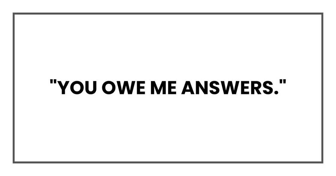 "You owe me answers."
