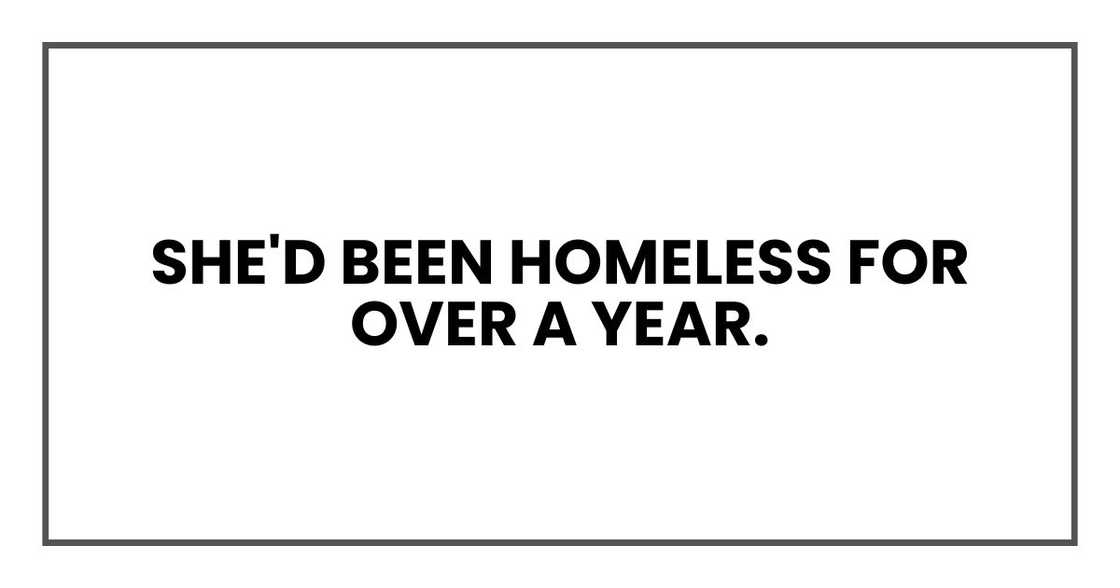 She'd been homeless for over a year.