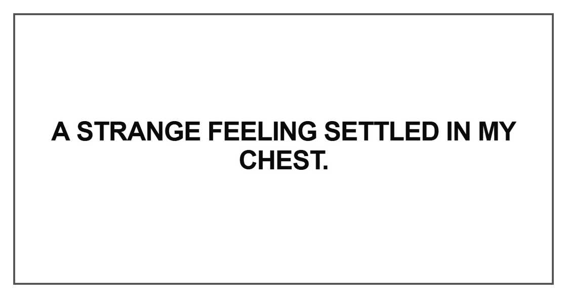 A strange feeling settled in my chest